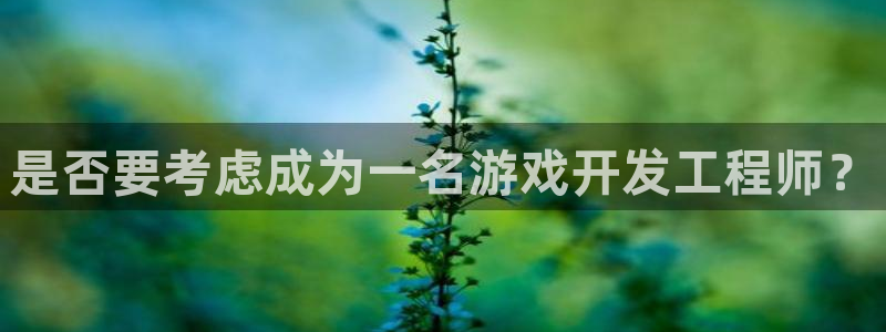 陕西ag街机子文化创意有限公司1：是否要考虑成为一名游戏开发工程师？