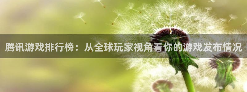 ag街机科技股票：腾讯游戏排行榜：从全球玩家视角看你的游戏发布情况